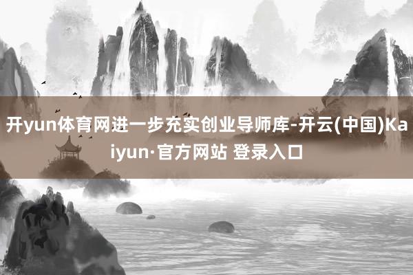 开yun体育网进一步充实创业导师库-开云(中国)Kaiyun·官方网站 登录入口