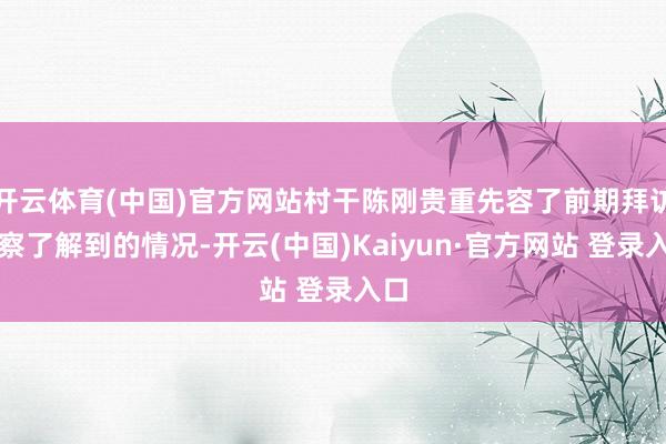 开云体育(中国)官方网站村干陈刚贵重先容了前期拜访窥察了解到的情况-开云(中国)Kaiyun·官方网站 登录入口